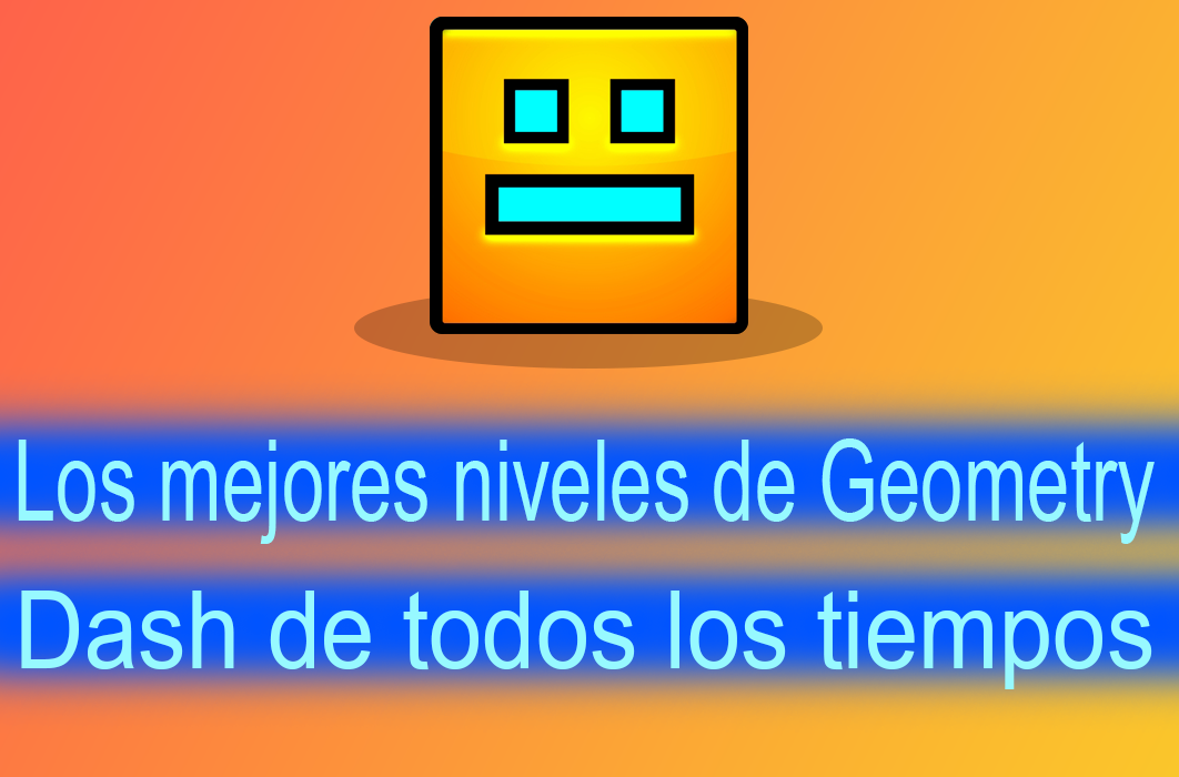 Los mejores niveles de Geometry Dash de todos los tiempos